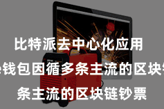 比特派去中心化应用 Bitpie钱包因循多条主流的区块链钞票