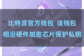 比特派官方钱包  该钱包相沿硬件加密芯片保护私钥