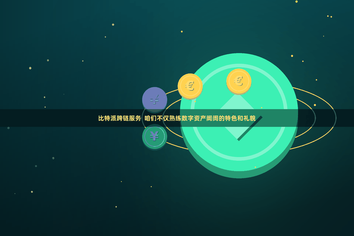 比特派跨链服务  咱们不仅熟练数字资产阛阓的特色和礼貌